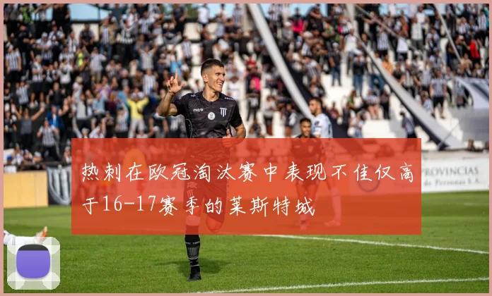 热刺在欧冠淘汰赛中表现不佳仅高于16-17赛季的莱斯特城